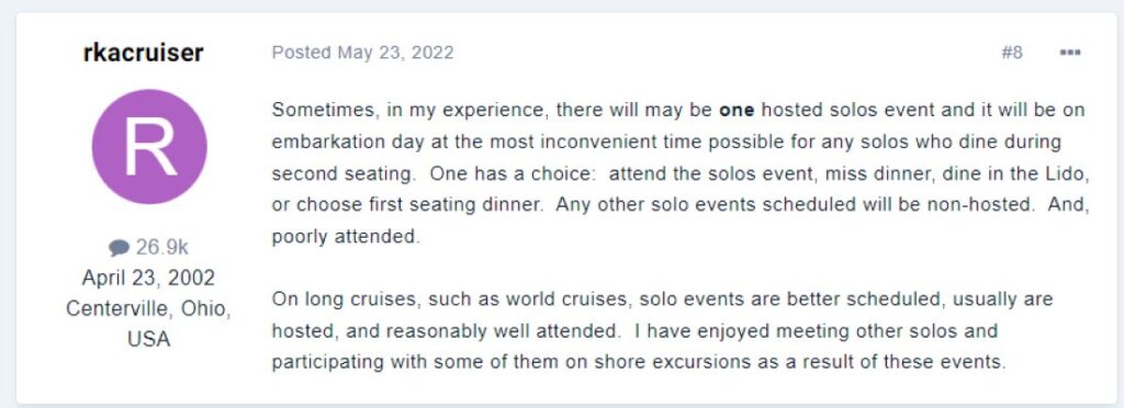 “Sometimes, in my experience, there will may be one hosted solos event and it will be on embarkation day at the most inconvenient time possible for any solos who dine during second seating."