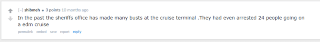 “In the past the sheriffs office has made many busts at the cruise terminal .They had even arrested 24 people going on a edm cruise”