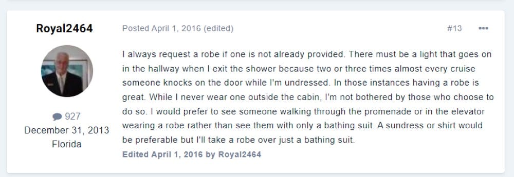 “There must be a light that goes on in the hallway when I exit the shower because two or three times almost every cruise someone knocks on the door while I'm undressed. In those instances having a robe is great”
