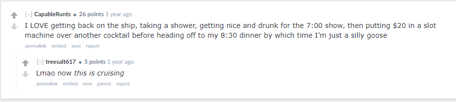 A reddit post by a redditor telling the Pros of Late Dining - “I LOVE getting back on the ship, taking a shower, getting nice and drunk for the 7:00 show, then putting $20 in a slot machine over another cocktail before heading off to my 8:30 dinner by which time I’m just a silly goose”