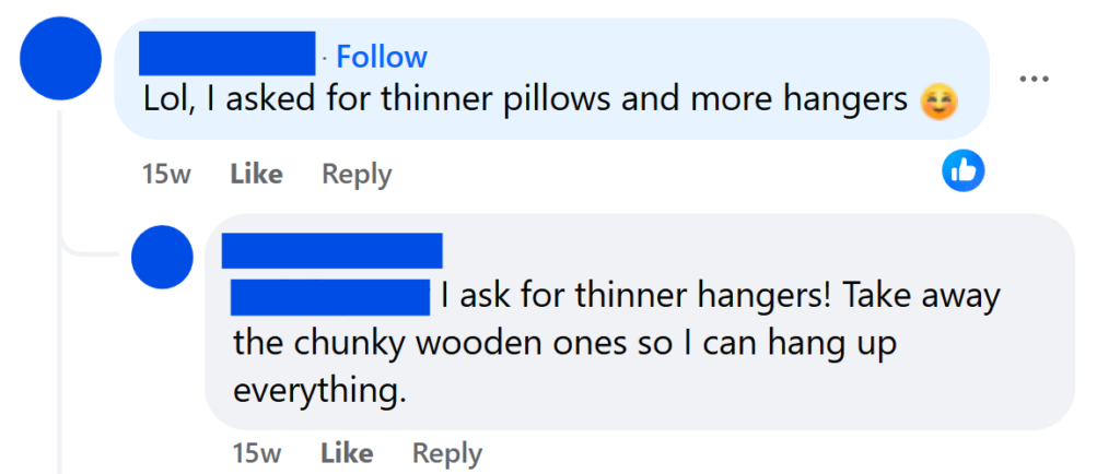 Lol, I asked for thinner pillows and more hangers I ask for thinner hangers! Take away the chunky wooden ones so I can hang up everything.