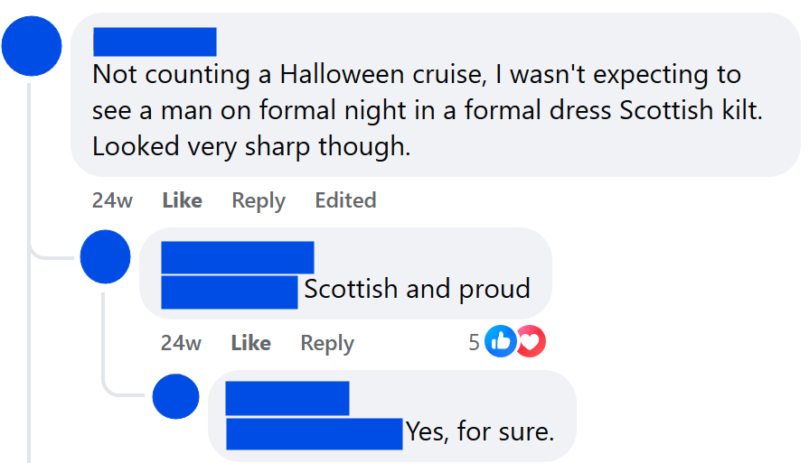 Not counting a Halloween cruise, I wasn't expecting to see a man on formal night in a formal dress Scottish kilt. Looked very sharp though.