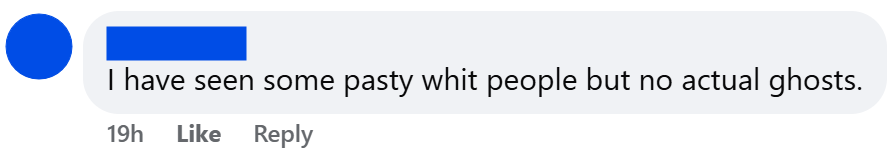 "I have seen some pasty whit people but no actual ghosts."