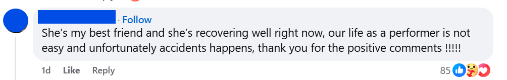 "She’s my best friend and she’s recovering well right now, our life as a performer is not easy and unfortunately accidents happens, thank you for the positive comments !!!!!"