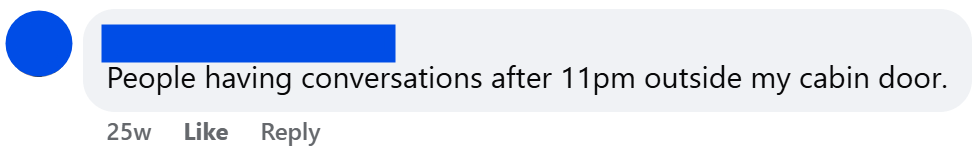 "People having conversations after 11pm outside my cabin door."